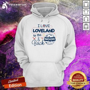 I Love Loveland To The Moon And Back American USA Funny T-Hoodie- Design By Teeshirtcat.com