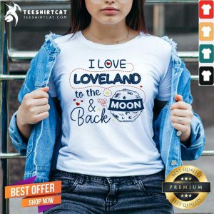I Love Loveland To The Moon And Back American USA Funny T-V Neck- Design By Teeshirtcat.com