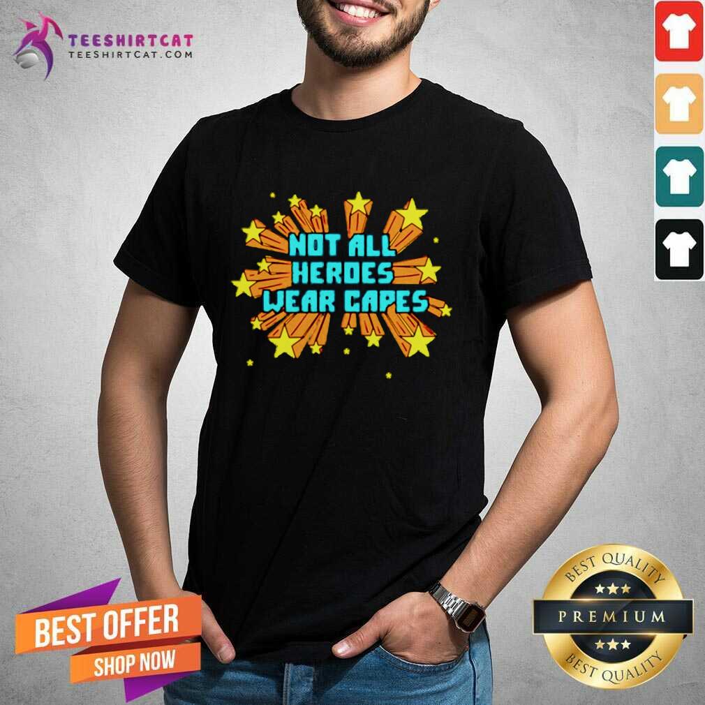 Not All Heroes Wear Capes Shirt- Design By Teeshirtcat.com