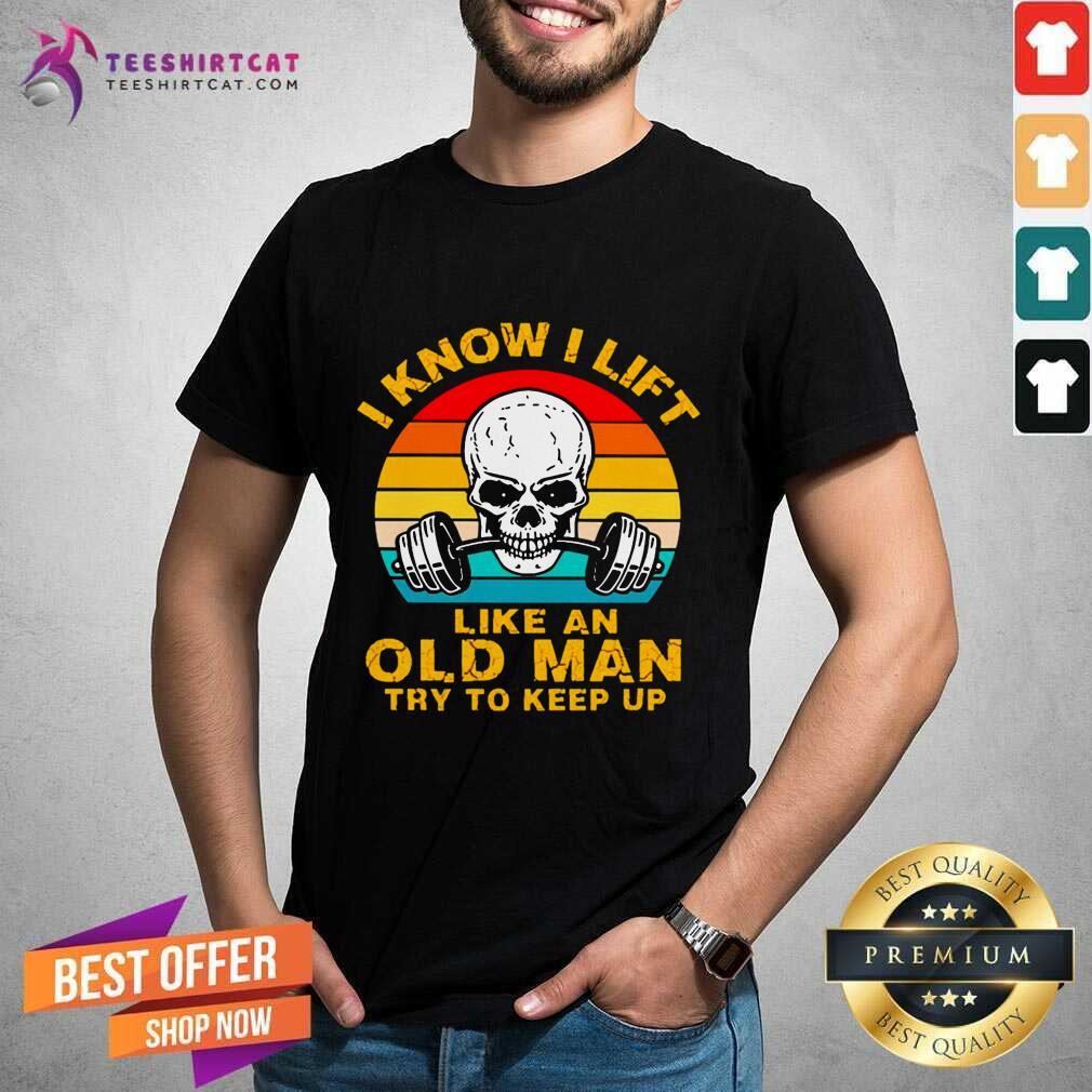 Skull I Know I Lift Like An Old Man Try To Keep Up Vintage Shirt - Design By Teeshirtcat.com