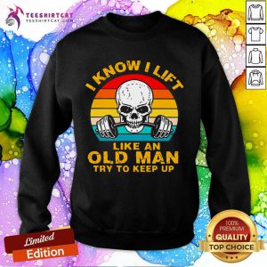Skull I Know I Lift Like An Old Man Try To Keep Up Vintage Sweatshirt - Design By Teeshirtcat.com
