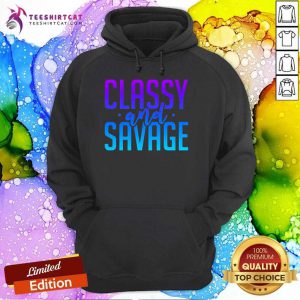 Classy And Savage Hoodie - Design By Teeshirtcat.com