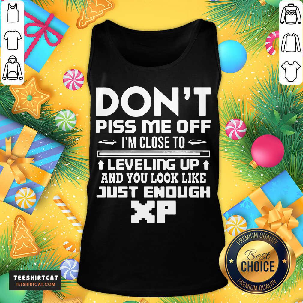 Don't Piss Me Off I'm Close To Leveling Up And You Look Like Just Enough Tank Top- Design By Teeshirtcat.com Don't Piss Me Off I'm Close To Leveling Up And You Look Like Just Enough Tank Top- Design By Teeshirtcat.com