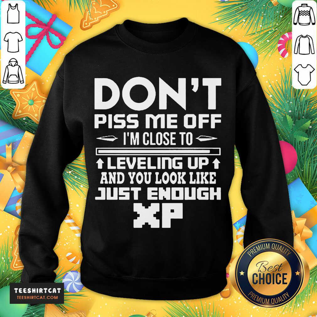 Don't Piss Me Off I'm Close To Leveling Up And You Look Like Just Enough Sweatshirt- Design By Teeshirtcat.com Don't Piss Me Off I'm Close To Leveling Up And You Look Like Just Enough Sweatshirt- Design By Teeshirtcat.com
