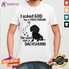 I Asked God For A True Friend So He Sent Me A Dachshund Us 2020 T-Shirt - Design By Teeshirtcat.com