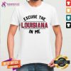 Excuse Louisiana In Me Shirt - Design By Teeshirtcat.com