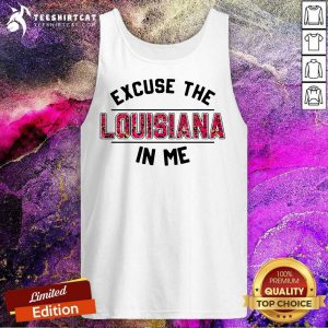 Excuse Louisiana In Me Tank Top - Design By Teeshirtcat.com