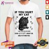 If You Hurt My Cat I Will Slap You So Hard Even Google Won't Be Able To Find You Shirt- Design By Teeshirtcat.com