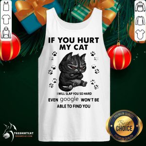 If You Hurt My Cat I Will Slap You So Hard Even Google Won't Be Able To Find You Tank Top- Design By Teeshirtcat.com