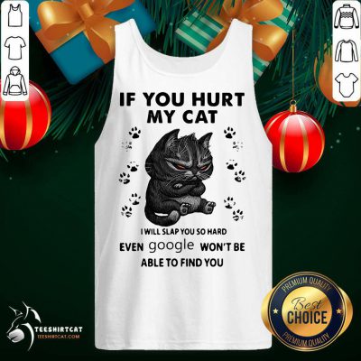 If You Hurt My Cat I Will Slap You So Hard Even Google Won't Be Able To Find You Tank Top- Design By Teeshirtcat.com If You Hurt My Cat I Will Slap You So Hard Even Google Won't Be Able To Find You Tank Top- Design By Teeshirtcat.com