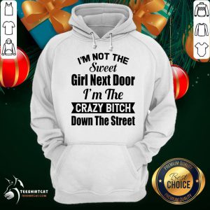 I’m Not The Sweet Girl Next Door I’m The Crazy Bitch Down The Street Hoodie- Design By Teeshirtcat.com