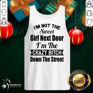 I’m Not The Sweet Girl Next Door I’m The Crazy Bitch Down The Street Tank Top- Design By Teeshirtcat.com
