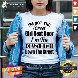 I’m Not The Sweet Girl Next Door I’m The Crazy Bitch Down The Street V neck- Design By Teeshirtcat.com