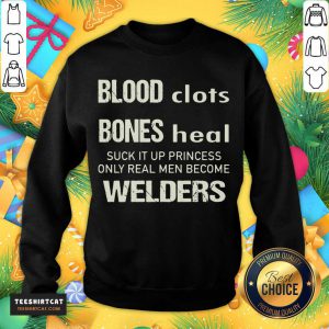 Sweat Dries Blood Clots Bones Heal Suck It Up Princess Only Real Men Become Welders Sweatshirt - Design By Teeshirtcat.com