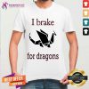 I Brake For Dragons Shirt - Design By Teeshirtcat.com