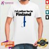 I'd Rather Be In Finland Shirt - Design By Teeshirtcat.com