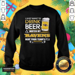 I Just Want To Drink Beer And Watching My Baltimore Ravens Beat Your Team's Ass Quarantined Sweatshirt- Design By Teeshirtcat.com