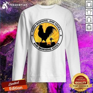 I Love Morning And Cocks And Morning Cocks Chicken Funny T-Sweatshirt - Design By Teeshirtcat.com