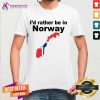 I'd Rather Be In Norway Shirt - Design By Teeshirtcat.com