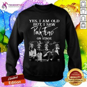 Yes I Am Old But I Saw Pink Floyd On Stage Signatures Sweatshirt- Design By Teeshirtcat.com