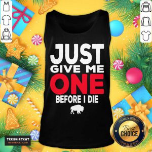 Buffalo Bills Just Give Me One Before I Die Tank Top - Design By Teeshirtcat.com