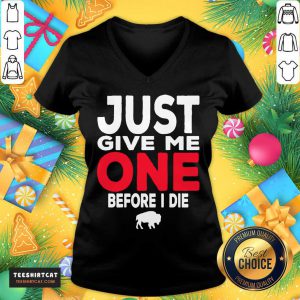Buffalo Bills Just Give Me One Before I Die V Neck - Design By Teeshirtcat.com
