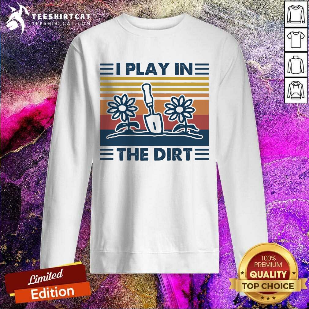 Gardening I Play In The Dirt Vintage Retro Sweatshirt- Design By Teeshirtcat.com Gardening I Play In The Dirt Vintage Retro Sweatshirt- Design By Teeshirtcat.com
