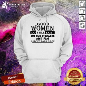 Good Women Do Still Exist But Our Stomachs Arent Flat And We Talk Back Hoodie - Design By Teeshirtcat.com