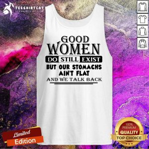 Good Women Do Still Exist But Our Stomachs Arent Flat And We Talk Back Tank Top - Design By Teeshirtcat.com