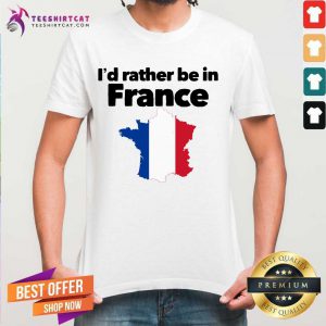 I'd Rather Be In France Shirt - Design By Teeshirtcat.com