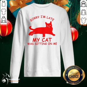 Sorry I'm Late My Cat Was Sitting On Me Sweatshirt- Design By Teeshirtcat.com