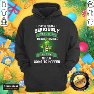 The Grinch People Should Seriously Stop Expecting Normal From Me We All Know It's Never Going To Happen Hoodie - Design By Teeshirtcat.com