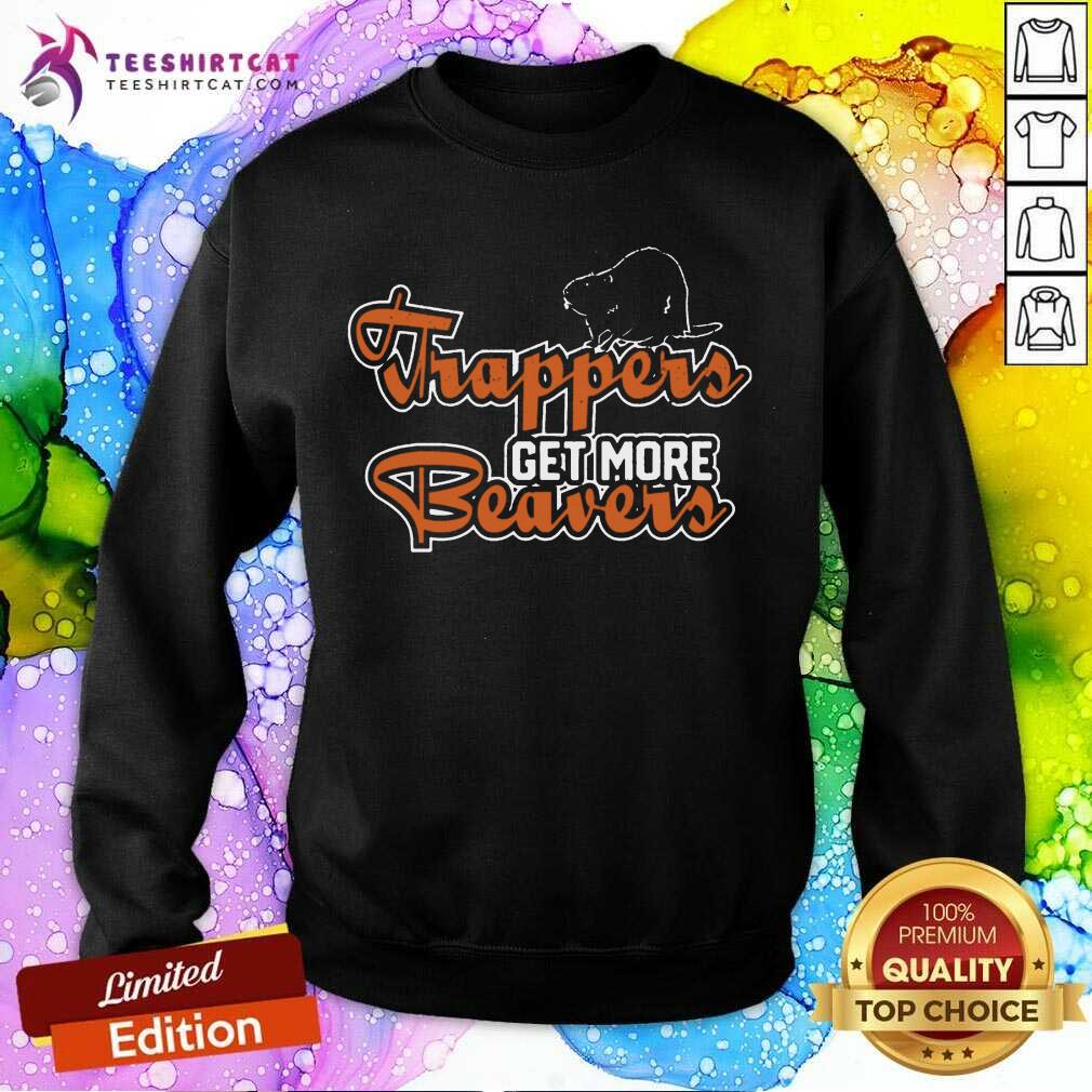Trapper Get More Beavers Trapping Hunting Trap Sweatshirt- Design By Teeshirtcat.com Trapper Get More Beavers Trapping Hunting Trap Sweatshirt- Design By Teeshirtcat.com