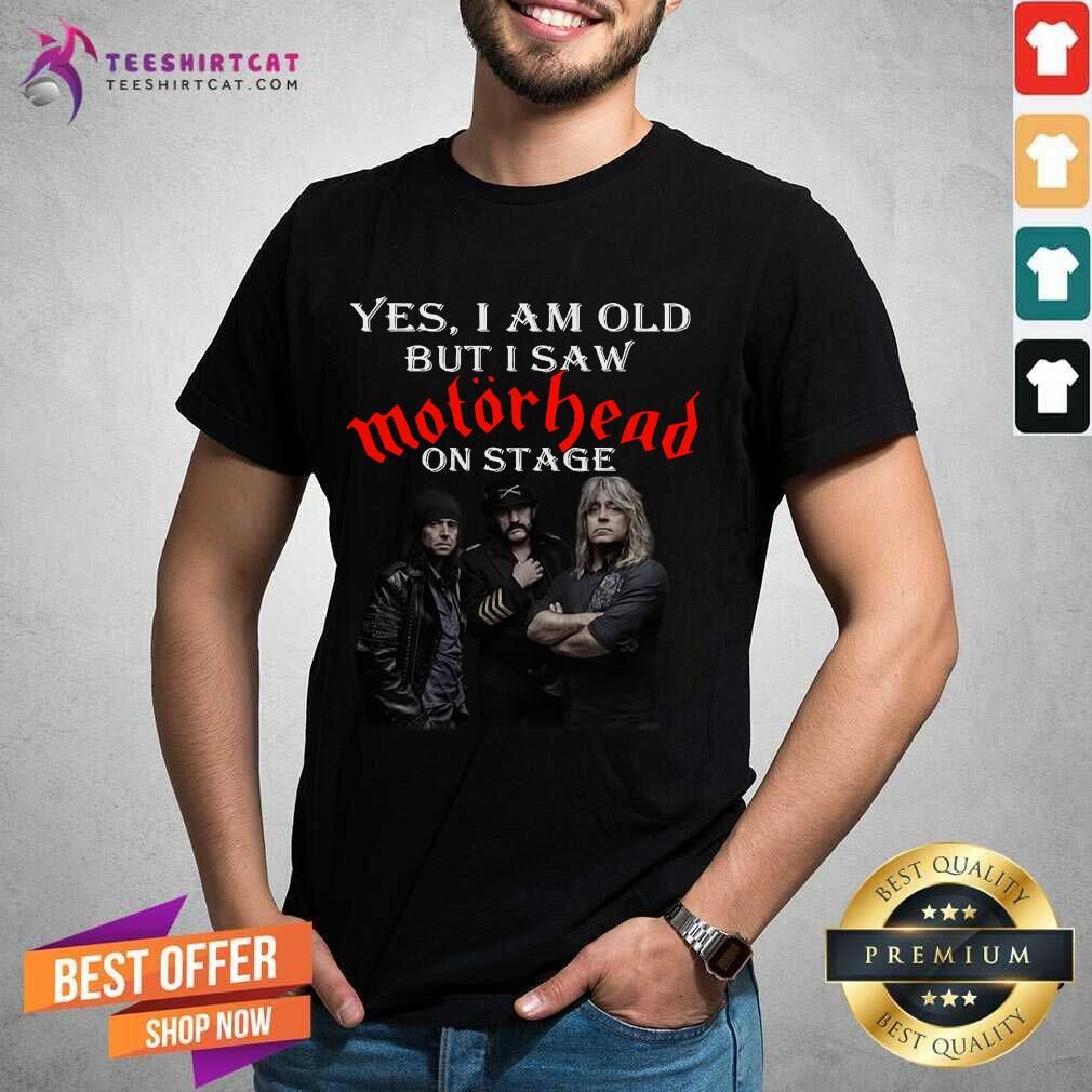 Yes I Am Old But I Saw Motorhead On Stage Shirt - Design By Teeshirtcat.com