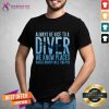 Always Be Nice To A Diver We Know Places Where Nobody Will Find Shirt - Design By Teeshirtcat.com