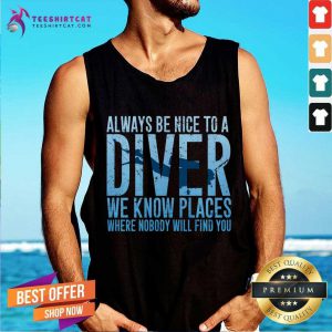Always Be Nice To A Diver We Know Places Where Nobody Will Find Tank Top- Design By Teeshirtcat.com