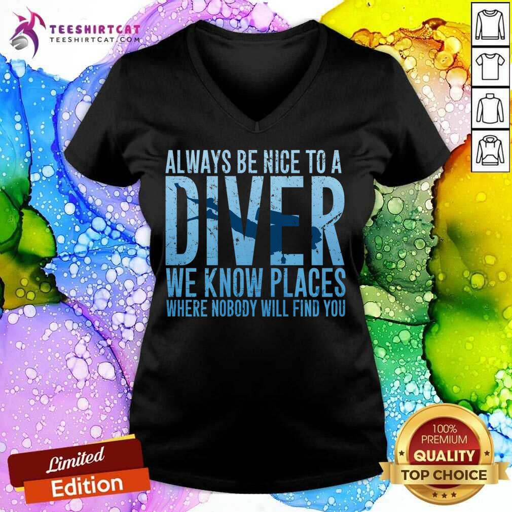 Always Be Nice To A Diver We Know Places Where Nobody Will Find V Neck- Design By Teeshirtcat.com Always Be Nice To A Diver We Know Places Where Nobody Will Find V Neck- Design By Teeshirtcat.com