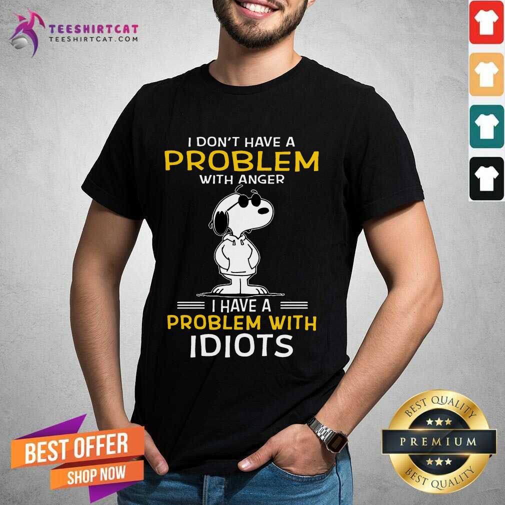 Snoopy I Don't Have A Problem With Anger I Have A Problem With Idiots Shirt - Design By Teeshirtcat.com