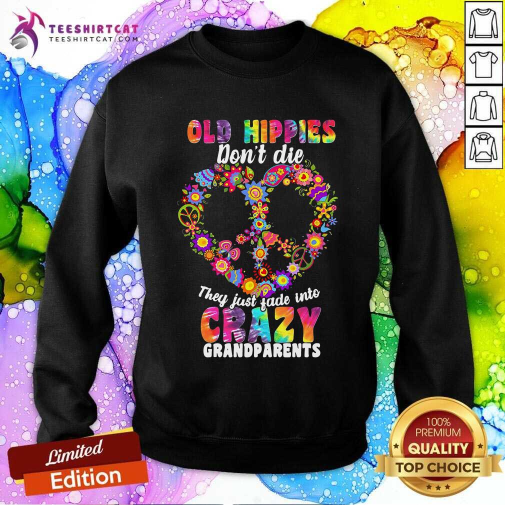Flower Old Hippies Dont Die They Just Fade Into Crazy Grandparents Sweatshirt - Design By Teeshirtcat.com Flower Old Hippies Dont Die They Just Fade Into Crazy Grandparents Sweatshirt - Design By Teeshirtcat.com