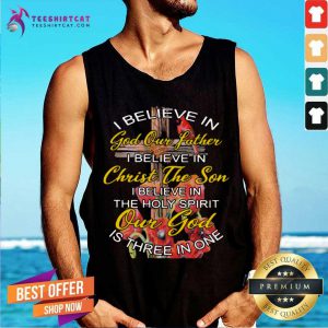I Believe In God Our Father Christ The Son The Holy Spirit Our God Is Three In One The Cross Tank Top- Design By Teeshirtcat.com