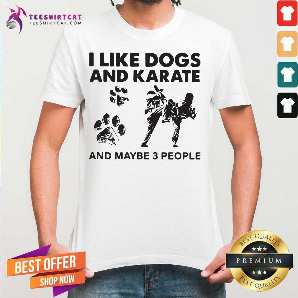 I Like Dogs And Karate And Maybe 3 People Shirt