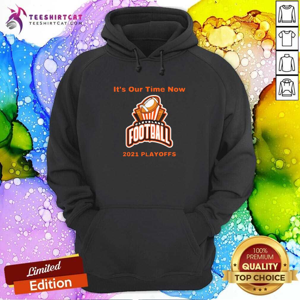 Its Our Time Now Cleveland 2021 Playoffs Hoodie Its Our Time Now Cleveland 2021 Playoffs Hoodie
