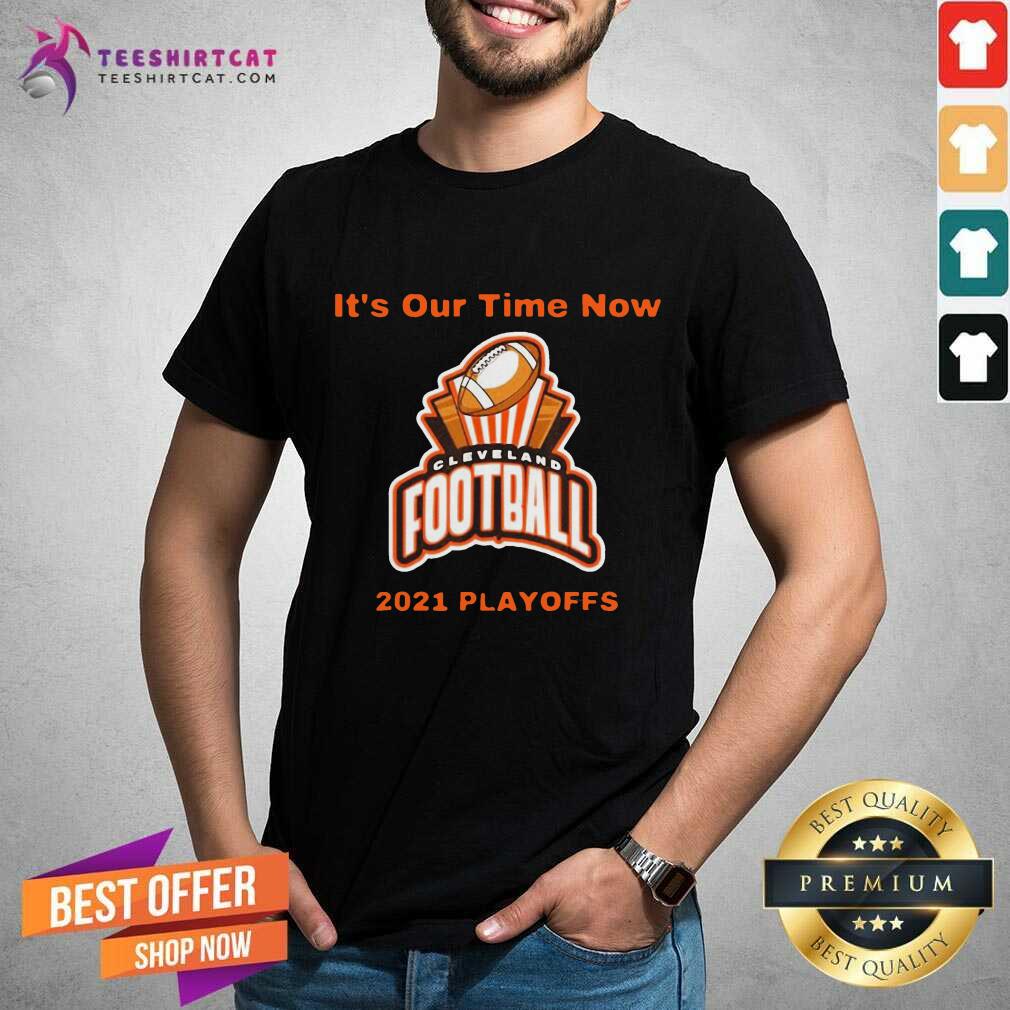 Its Our Time Now Cleveland 2021 Playoffs Shirt