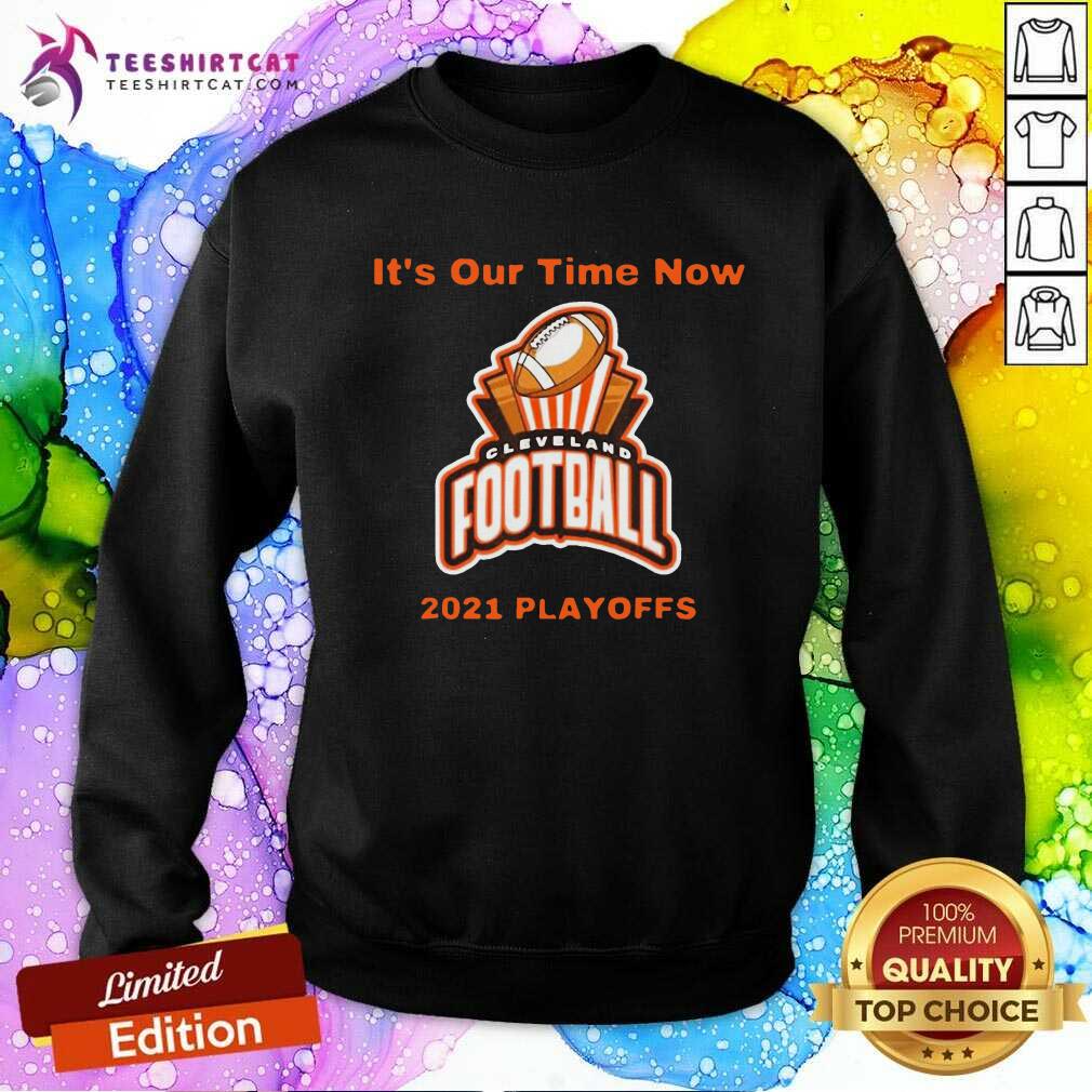 Its Our Time Now Cleveland 2021 Playoffs Sweatshirt Its Our Time Now Cleveland 2021 Playoffs Sweatshirt