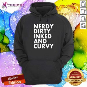 Nerdy Dirty Inked And Curvy T Hoodie