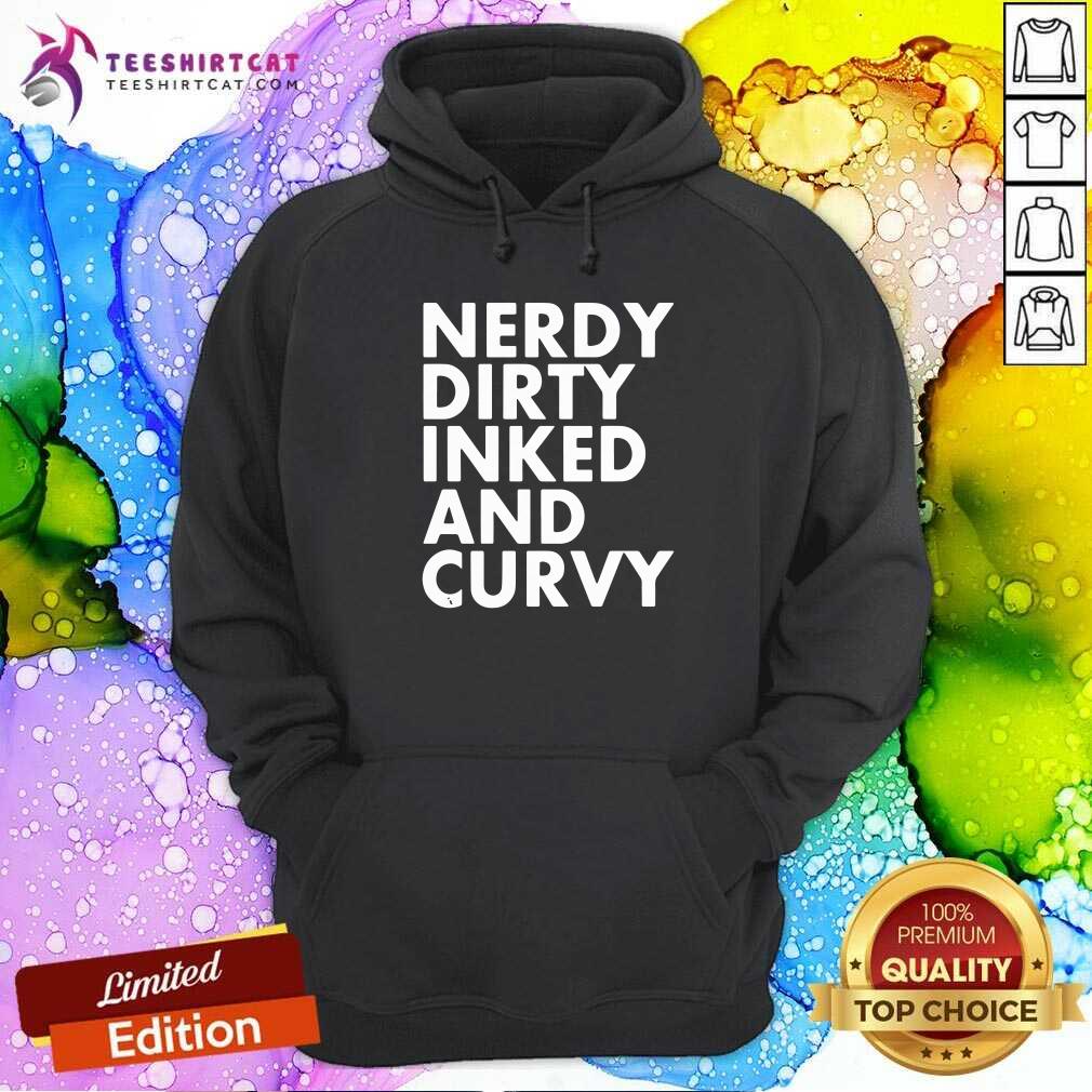 Nerdy Dirty Inked And Curvy T Hoodie Nerdy Dirty Inked And Curvy T Hoodie