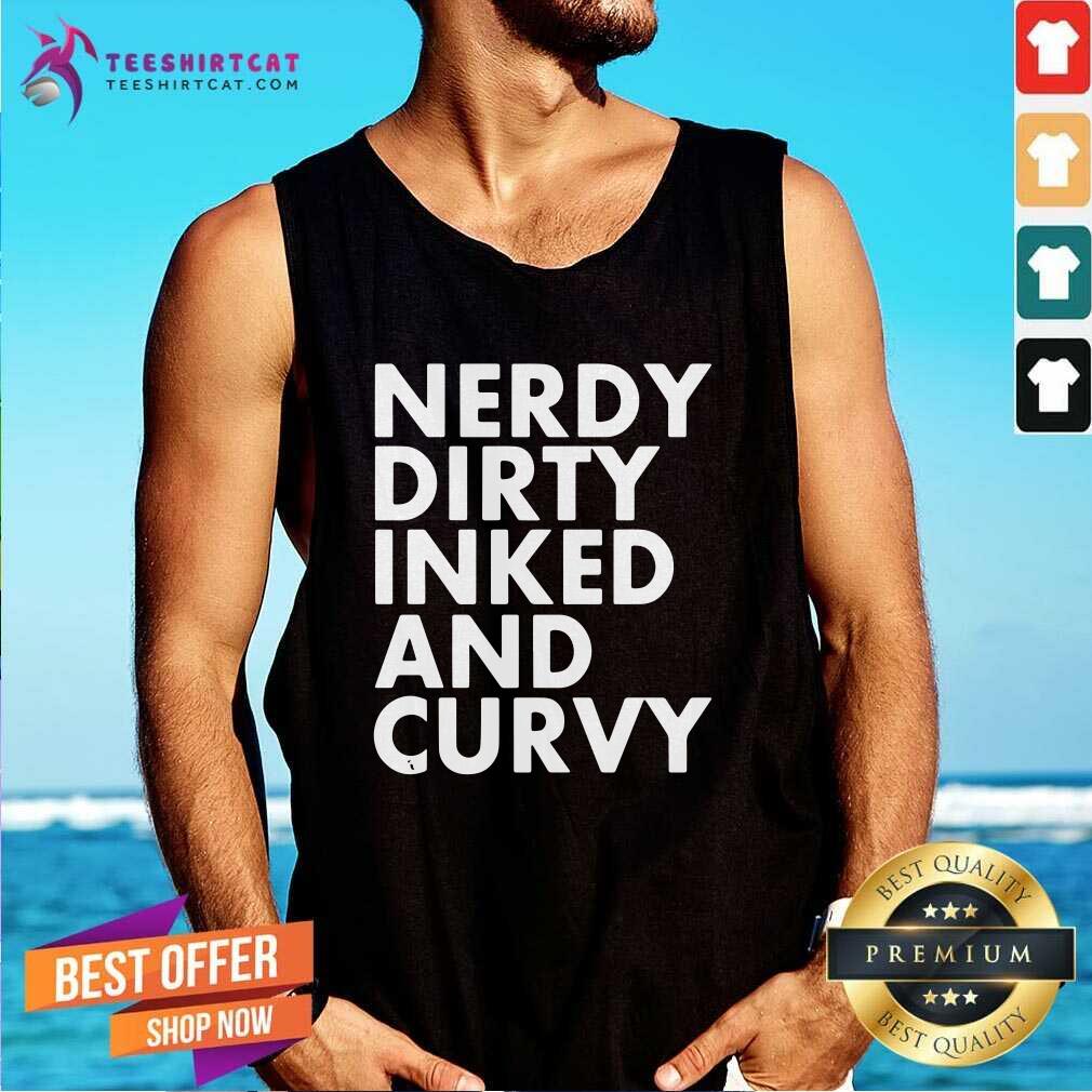 Nerdy Dirty Inked And Curvy T Tank Top Nerdy Dirty Inked And Curvy T Tank Top