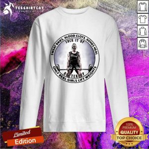 Sweat Dries Blood Clots Bones Heal Only Real Girls Lift Weights Sweatshirt
