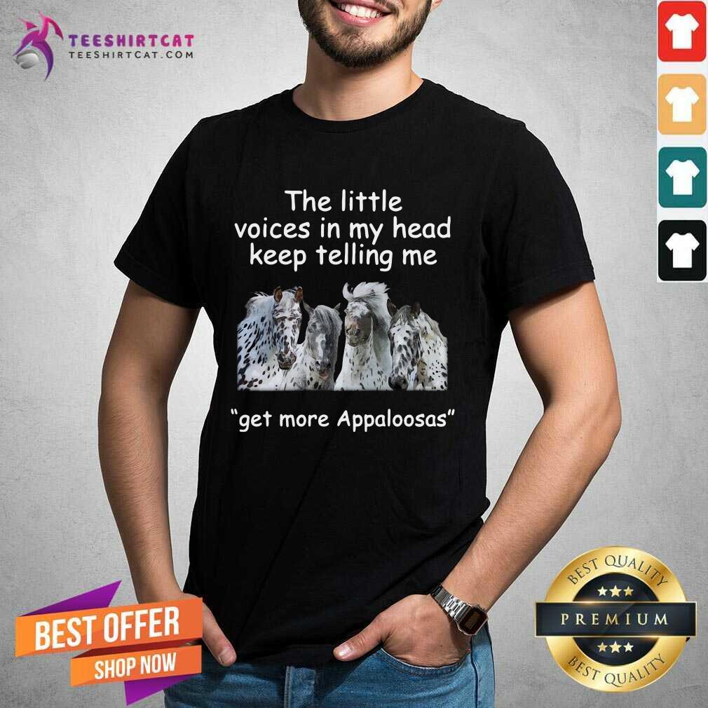 The Little Voices In My Head Keep Telling Me Get More Appaloosas Horses Shirt - Design By Teeshirtcat.com