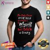 The Only Person Im Really Scared Of Is Me That Bitch Is Crazy Shirt